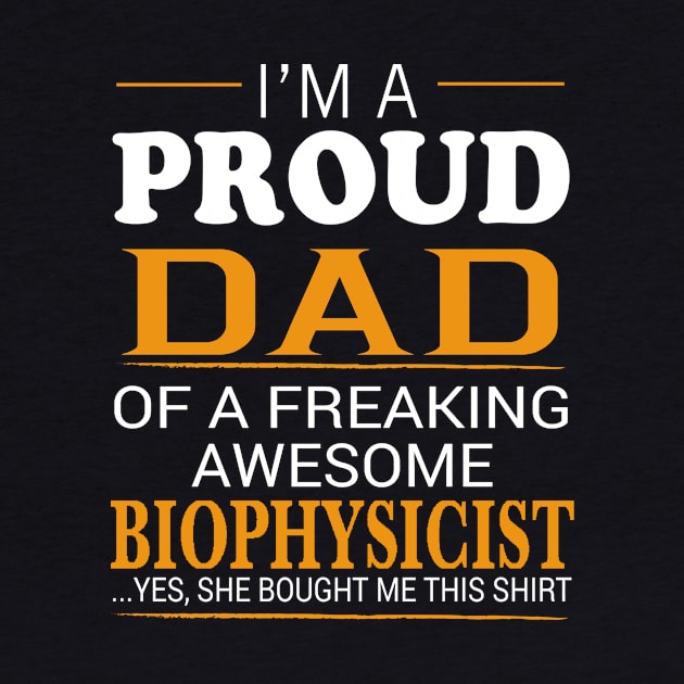 Proud Dad of Freaking Awesome BIOPHYSICIST She bought me this by bestsellingshirts